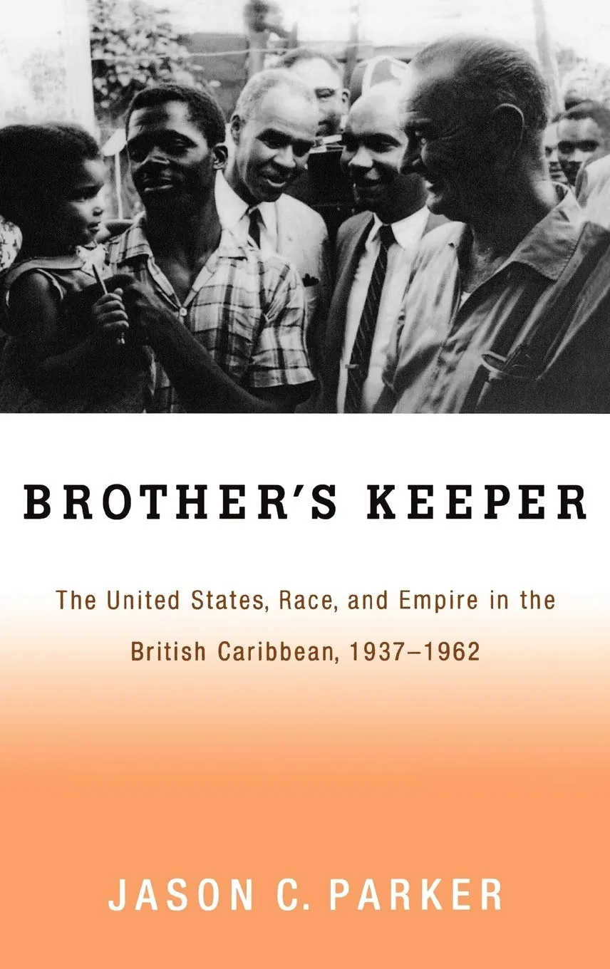 Brother's Keeper: The United States, Race, and Empire in the British Caribbean, 1937-1962 1st Edition