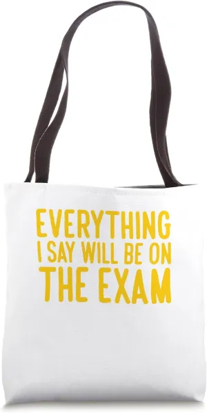 College Professors Everything I Say Will Be On The Exam Tote Bag