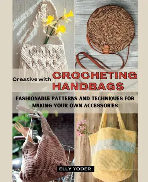 Creative with Crocheting Handbags: Fashionable Patterns and Techniques for Making Your Own Accessories Paperback – February 28, 2024