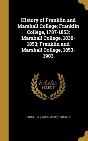 History of Franklin and Marshall College; Franklin College, 1787-1853; Marshall College, 1836-1853; Franklin and Marshall College, 1853-1903 Hardcover – August 26, 2016