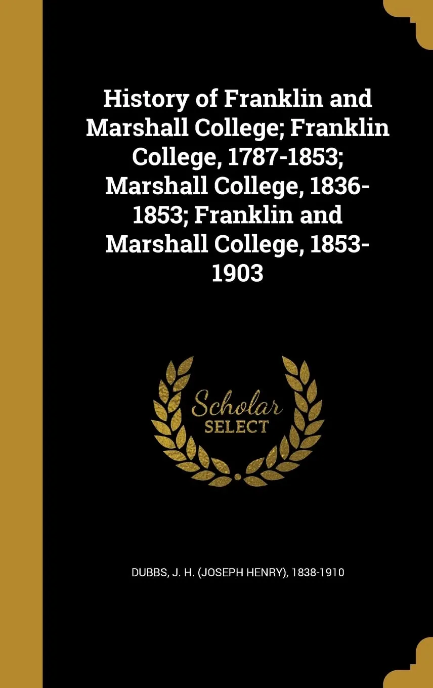 History of Franklin and Marshall College; Franklin College, 1787-1853; Marshall College, 1836-1853; Franklin and Marshall College, 1853-1903 Hardcover – August 26, 2016