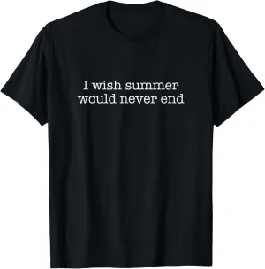 I wish summer would never end T-Shirt