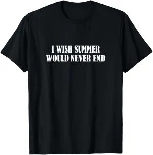 I wish summer would never end T-Shirt