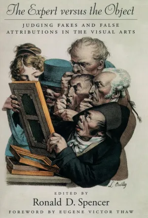 The Expert versus the Object: Judging Fakes and False Attributions in the Visual Arts 1st Edition